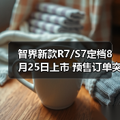 智界新款R7/S7定档8月25日上市 预售订单突破200(图3) 智界新款R7/S7定档8月25日上市 预售订单突破200(图3)