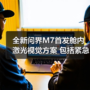 全新问界M7首发舱内激光视觉方案 包括紧急转向(图3) 全新问界M7首发舱内激光视觉方案 包括紧急转向(图3)