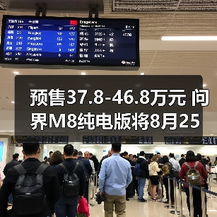 预售37.8-46.8万元 问界M8纯电版将8月25日上市