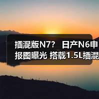 插混版N7？ 日产N6申报图曝光 搭载1.5L插混系统