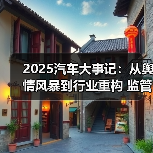 2025汽车大事记:从舆情风暴到行业重构 监管护航智驾安全第一 2025汽车大事记:从舆情风暴到行业重构 监管护航智驾安全第一