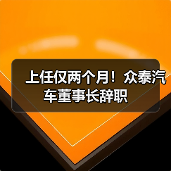 上任仅两个月!众泰汽车董事长辞职 上任仅两个月!众泰汽车董事长辞职