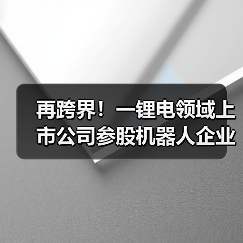 再跨界!一锂电领域上市公司参股机器人企业(图4) 再跨界!一锂电领域上市公司参股机器人企业(图4)