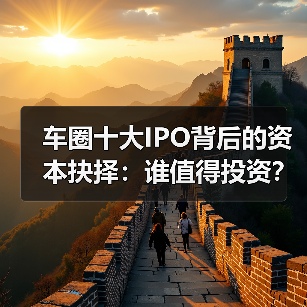 车圈十大IPO背后的资本抉择：谁值得投资？｜看见2025