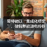 易特驰以“集成化标定”，破解新能源电控标定困局（图2）
