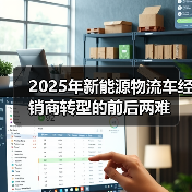 2025年新能源物流车经销商转型的前后两难