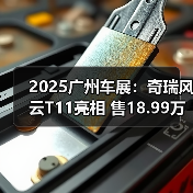 2025广州车展:奇瑞风云T11亮相 售18.99万元起 2025广州车展:奇瑞风云T11亮相 售18.99万元起