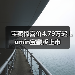 宝藏惊喜价4.79万起 Lumin宝藏版上市(图3) 宝藏惊喜价4.79万起 Lumin宝藏版上市(图3)