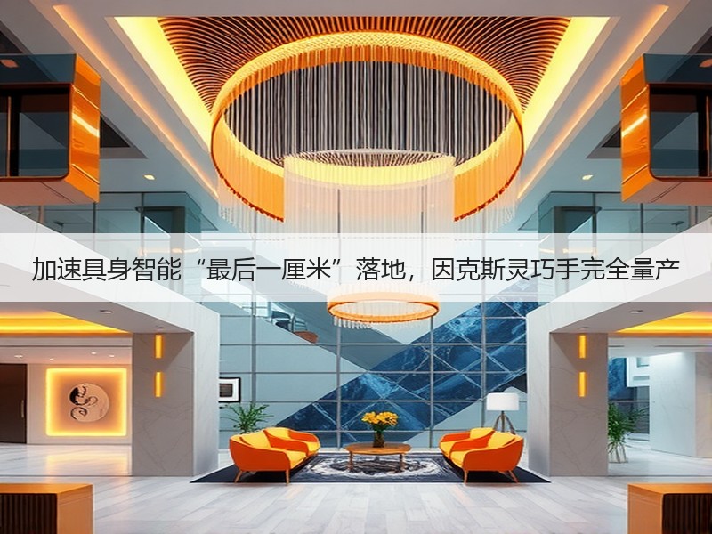 加速具身智能“最后一厘米”落地，因克斯灵巧手完全量产