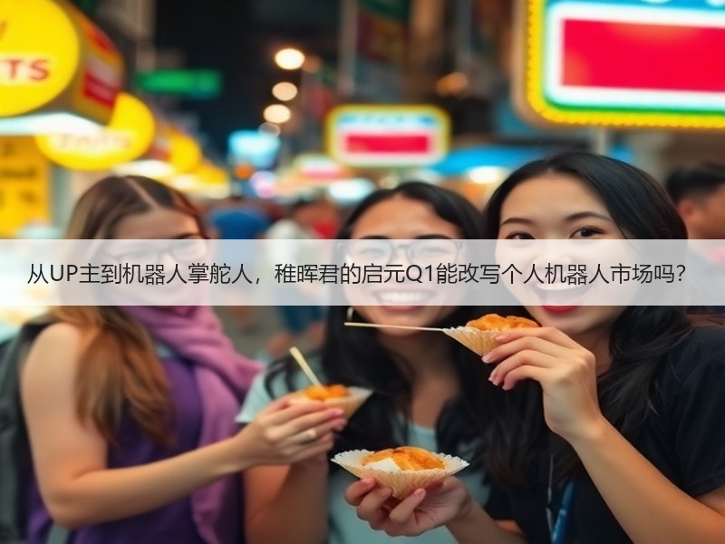 从UP主到机器人掌舵人，稚晖君的启元Q1能改写个人机器人市场吗？