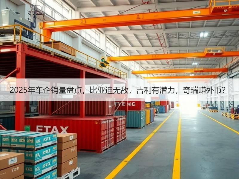 2025年车企销量盘点，比亚迪无敌，吉利有潜力，奇瑞赚外币？