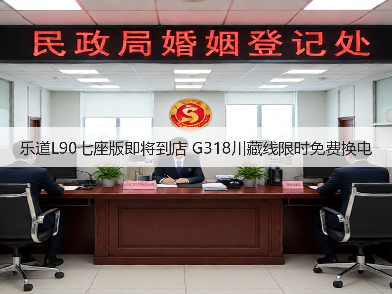 乐道L90七座版即将到店 G318川藏线限时免费换电 乐道L90七座版即将到店 G318川藏线限时免费换电
