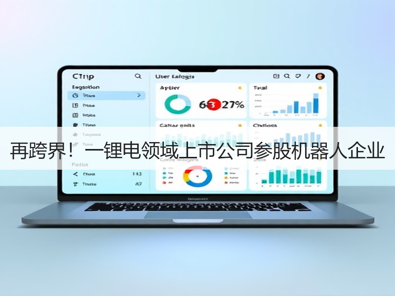 再跨界!一锂电领域上市公司参股机器人企业 再跨界!一锂电领域上市公司参股机器人企业