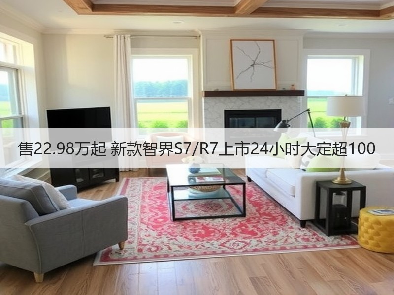 售22.98万起 新款智界S7/R7上市24小时大定超100