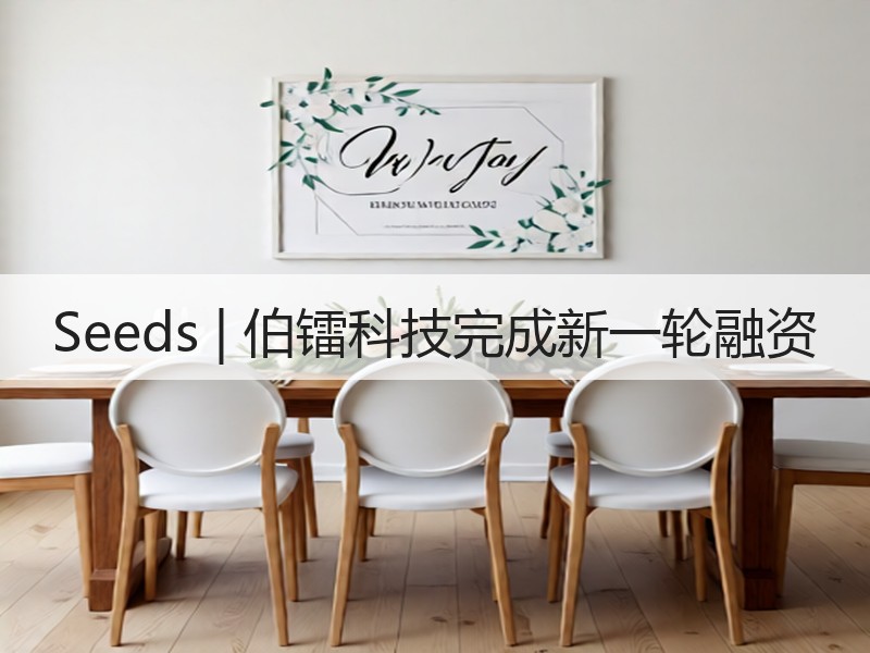 Seeds | 伯镭科技完成新一轮融资
