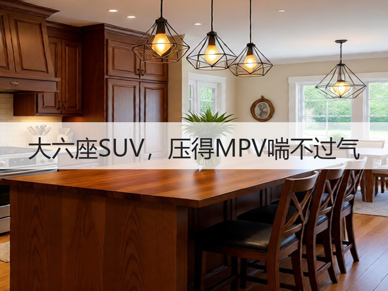 大六座SUV，压得MPV喘不过气