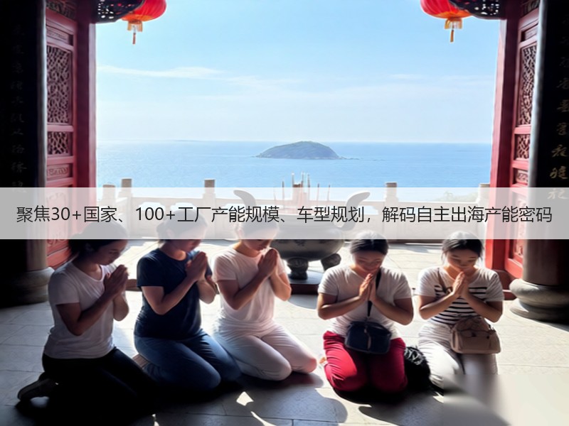 聚焦30+国家、100+工厂产能规模、车型规划，解码自主出海产能密码